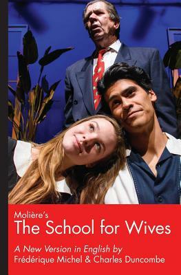 Moliere's The School for Wives, A New Version in English by Charles Duncombe, Frederique Michel