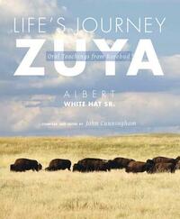 Life's Journey--Zuya: Oral Teachings from Rosebud by Albert White Hat Sr