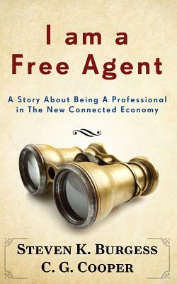 I am a Free Agent: A Story About Being A Professional In The New Connected Economy by C.G. Cooper, Steven K. Burgess
