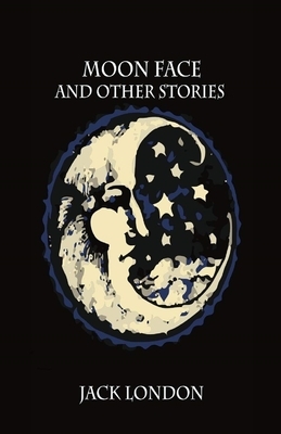 Moon-Face & Other Stories Illustrated by Jack London
