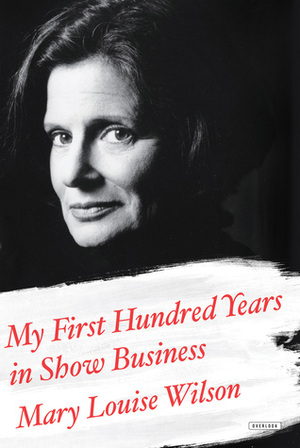 My First Hundred Years in Show Business: A Memoir by Mary Louise Wilson