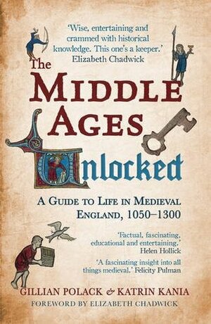 The Middle Ages Unlocked:A Guide to Life in Medieval England, 1050-1300 by Katrin Kania, Gillian Polack