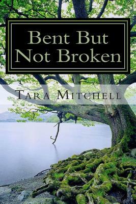 Bent But Not Broken by Tara Mitchell