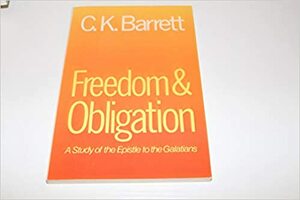 Freedom and Obligation: A Study of the Epistle to the Galatians by C.K. Barrett