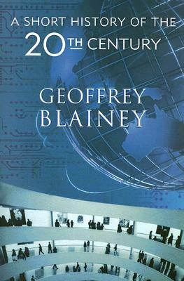 A Short History of the 20th Century by Geoffrey Blainey