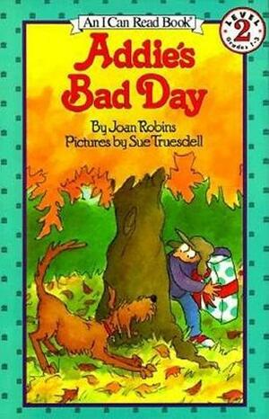Addie's Bad Day by Sue Truesdell, Susan G. Truesdell, Joan Robins