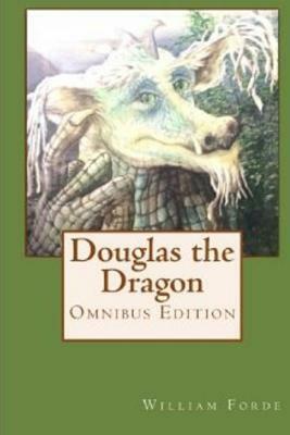 Douglas the Dragon: Omnibus Edition by William Forde