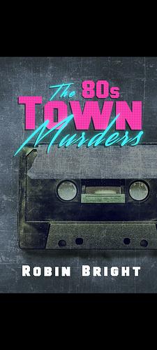 The 80s Town Murders by Robin Bright