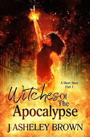 Witches Of The Apocalypse by J Asheley Brown