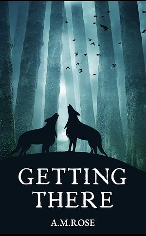 Getting There by A.M. Rose