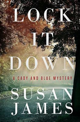 Lock It Down: A Cady and Blue Mystery by Susan James