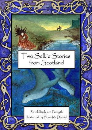 Two Selkie Stories from Scotland by Kate Forsyth