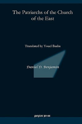 The Patriarchs of the Church of the East: Translated by Youel Baaba by Daniel Benjamin