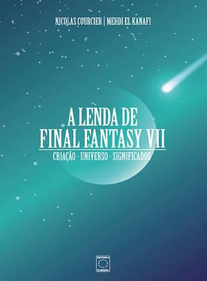 The Legend of Final Fantasy VII by Mehdi El Kanafi, Nicolas Courcier