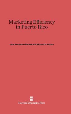 Marketing Efficiency in Puerto Rico by Richard H. Holton, John Kenneth Galbraith