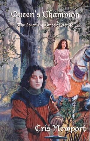 Queen's Champion: The Legend of Lancelot Retold by Cris Newport