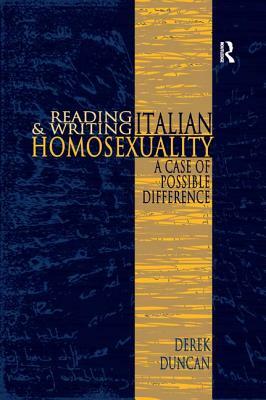 Reading and Writing Italian Homosexuality: A Case of Possible Difference by Derek Duncan