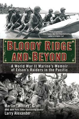 Bloody Ridge and Beyond: A World War II Marine's Memoir of Edson's Raiders in the Pacific by Marlin Groft, Larry Alexander