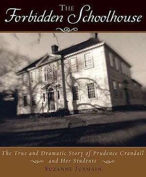 The Forbidden Schoolhouse: The True and Dramatic Story of Prudence Crandall and Her Students by Suzanne Tripp Jurmain