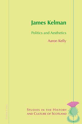 James Kelman; Politics and Aesthetics by Aaron Kelly
