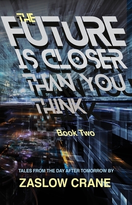 The Future Is Closer Than You Think- Book 2: Tales From The Day After Tomorrow by Zaslow Crane