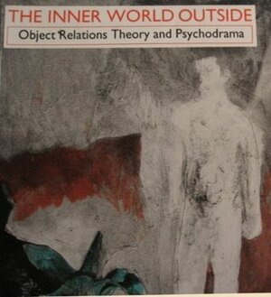 The Inner World Outside: Object Relations Theory and Psychodrama by Paul Holmes