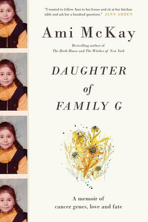 Daughter of Family G: A Memoir of Cancer Genes, Love and Fate by Ami McKay