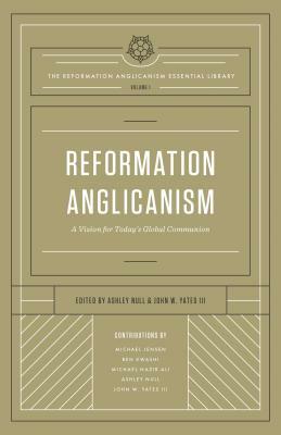Reformation Anglicanism: A Vision for Today's Global Communion by 