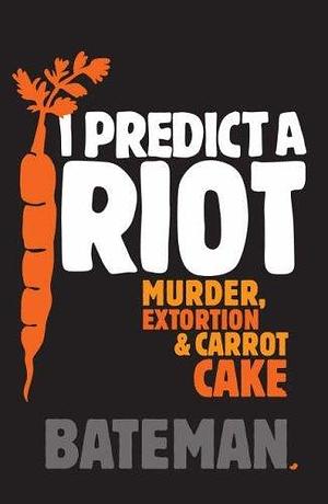 I Predict a Riot: Murder, Extortion & Carrot Cake by Colin Bateman, Colin Bateman