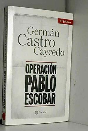 Operacion Pablo Escobar by Germán Castro Caycedo