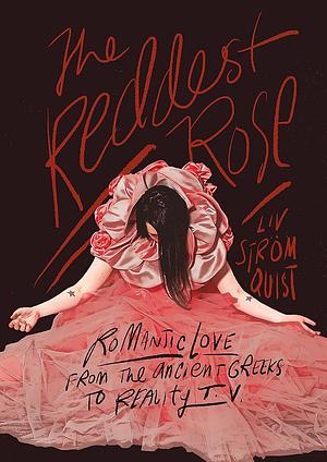 The Reddest Rose: Romantic Love from the Ancient Greeks to Reality TV by Liv Strömquist