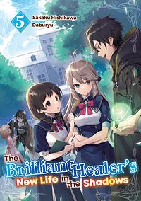 The Brilliant Healer's New Life in the Shadows: Volume 5 by Sakaku Hishikawa