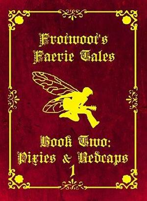 Frotwoot's Faerie Tales (Book Two: Pixies & Redcaps) PART 1 OF 6 by Charlie Ward
