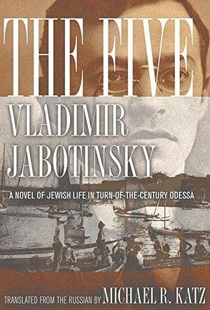 The Five: A Novel of Jewish Life in Turn-of-the-Century Odessa by Michael R. Katz, Vladimir Jabotinsky