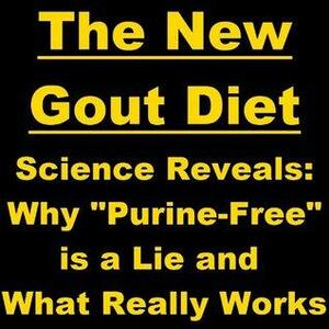 The New Gout Diet - Science Reveals: Why Purine-Free is a Lie and What Really Works by Ian King