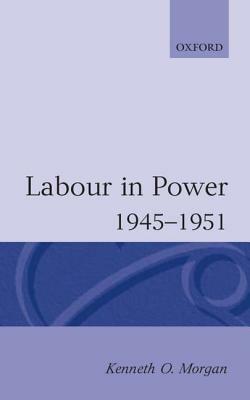 Labour in Power 1945-1951 by Kenneth O. Morgan