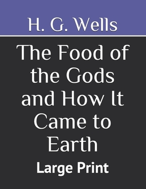 The Food of the Gods and How It Came to Earth: Large Print by H.G. Wells