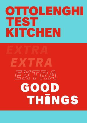 Ottolenghi Test Kitchen: Extra Good Things by Noor Murad, Noor Murad, Yotam Ottolenghi, Yotam Ottolenghi