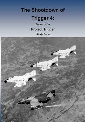 The Shootdown of Trigger 4: Report of the Project Trigger Study Team by U. S. Air Force, Office of Air Force History