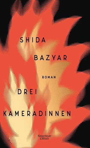 Drei Kameradinnen: Roman by Shida Bazyar, Shida Bazyar
