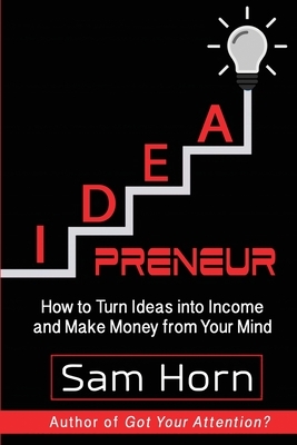 IDEApreneur: How to Turn Ideas into Income and Make Money from Your Mind by Sam Horn