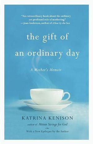 The Gift Of An Ordinary Day by Katrina Kenison, Katrina Kenison