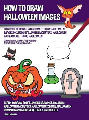 How to Draw Halloween Images (This Book Demonstrates How to Draw Halloween Images Including Halloween Monsters, Halloween Bats and All Things Hallowee by James Manning