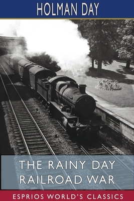 The Rainy Day Railroad War (Esprios Classics) by Holman Day