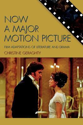 Now a Major Motion Picture: Film Adaptations of Literature and Drama by Christine Geraghty