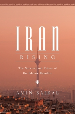 Iran Rising: The Survival and Future of the Islamic Republic by Amin Saikal