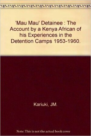 Mau Mau Detainee by Josiah Mwangi Kariuki