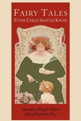 Fairy Tales Every Child Should Know [Illustrated Edition] by Mary Hamilton Frye, Hamilton Wright Mabie