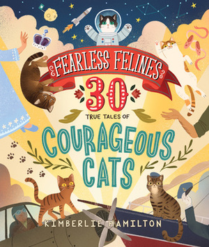 Fearless Felines: 30 True Tales of Courageous Cats by Kimberlie Hamilton