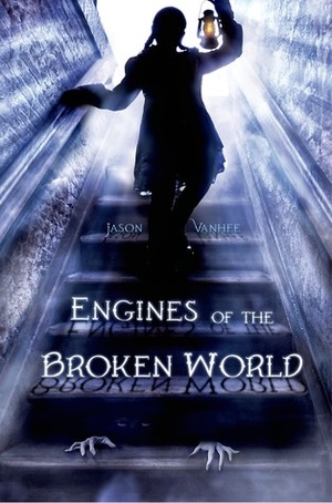 Engines of the Broken World by Jason Vanhee